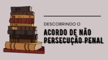 Entendendo o Acordo de Não Persecução Penal